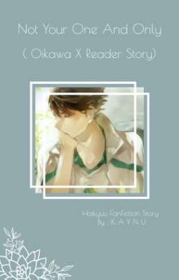 Ｎｏｔ　Ｙｏｕｒ　Ｏｎｅ　Ａｎｄ　Ｏｎｌｙ ( Oikawa X Reader )